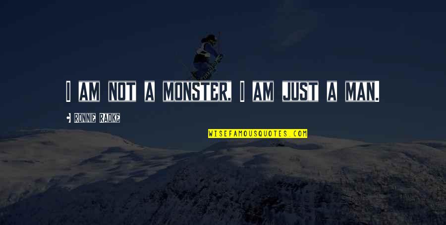 Alka Goyal Quotes By Ronnie Radke: I am not a monster, I am just
