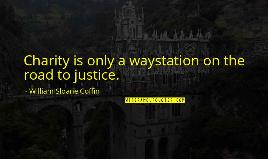 Alkaanid Quotes By William Sloane Coffin: Charity is only a waystation on the road