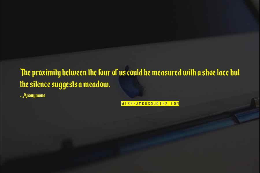 Alkahest Grifols Quotes By Anonymous: The proximity between the four of us could Alkahest Grifols Quotes By Anonymous: The proximity between the four of us could