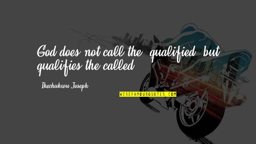 Alkalies Tendon Quotes By Ikechukwu Joseph: God does not call the "qualified" but qualifies