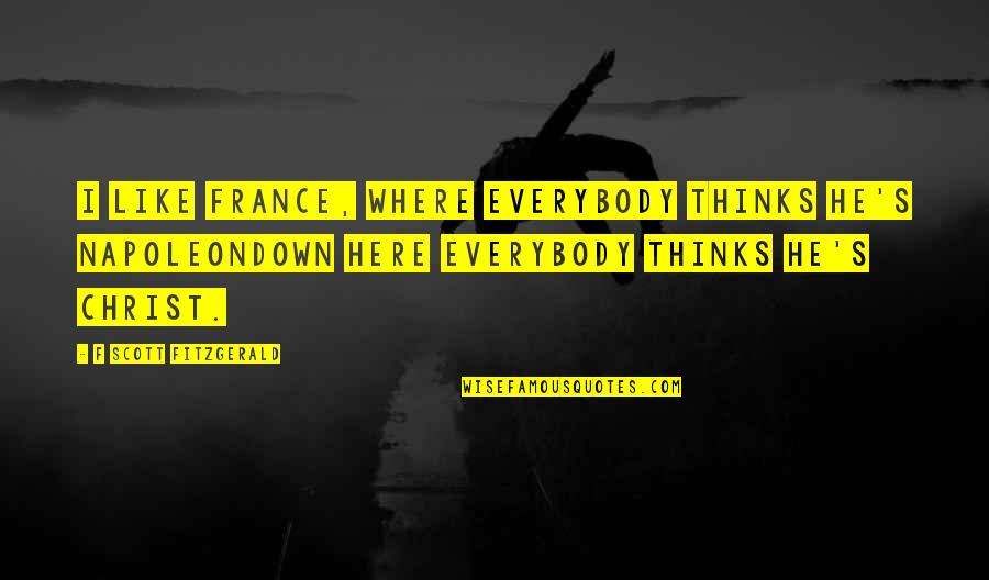 Alkaline Foods Quotes By F Scott Fitzgerald: I like France, where everybody thinks he's Napoleondown