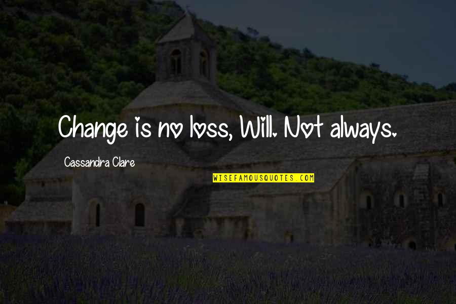 Alkaline Trio Love Quotes By Cassandra Clare: Change is no loss, Will. Not always.