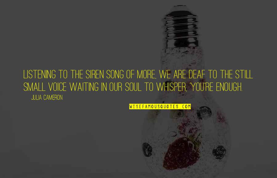 Alkalinity Quotes By Julia Cameron: Listening to the siren song of more, we Alkalinity Quotes By Julia Cameron: Listening to the siren song of more, we