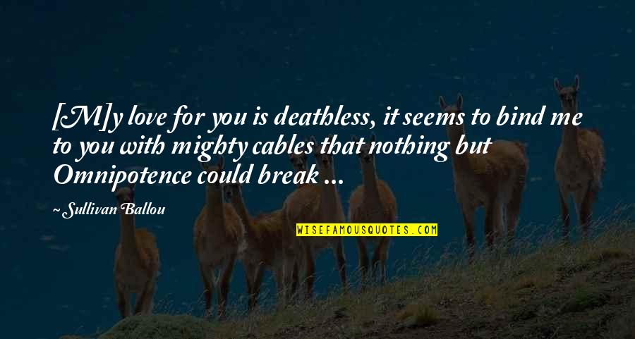 Alkalizing Greens Quotes By Sullivan Ballou: [M]y love for you is deathless, it seems