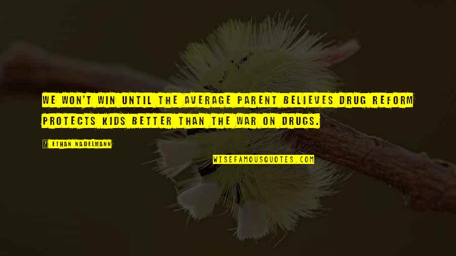 Alkalizing Quotes By Ethan Nadelmann: We won't win until the average parent believes Alkalizing Quotes By Ethan Nadelmann: We won't win until the average parent believes