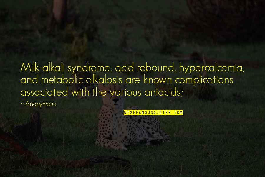 Alkalosis Quotes By Anonymous: Milk-alkali syndrome, acid rebound, hypercalcemia, and metabolic alkalosis
