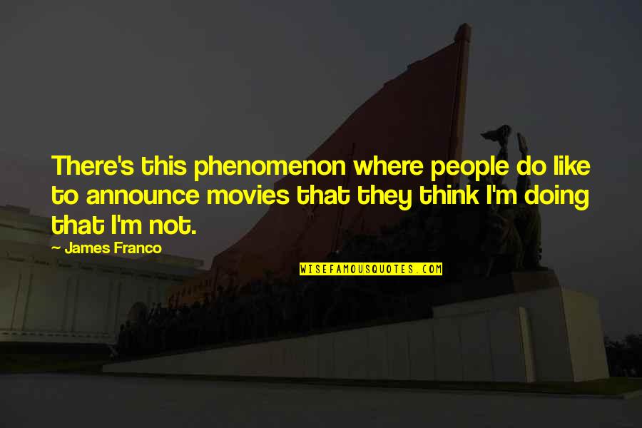 Alkalosis Quotes By James Franco: There's this phenomenon where people do like to