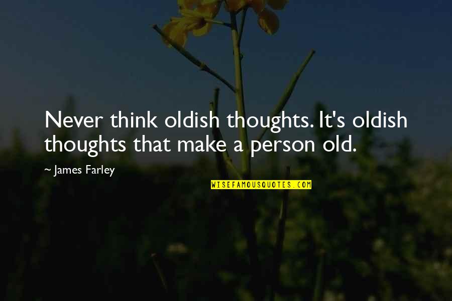 Alkandre Quotes By James Farley: Never think oldish thoughts. It's oldish thoughts that