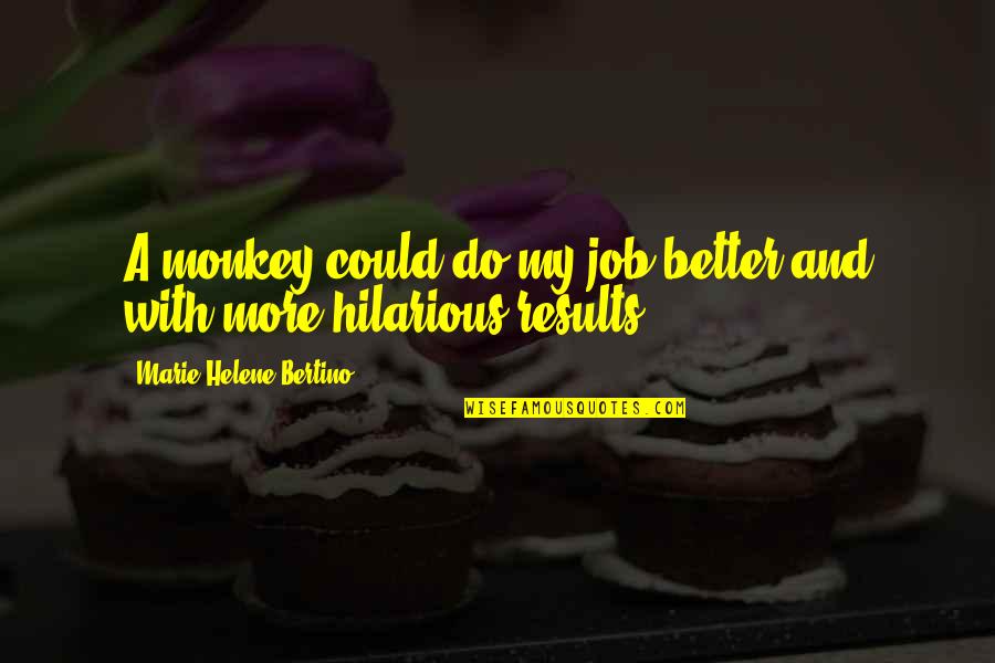 Alkandre Quotes By Marie-Helene Bertino: A monkey could do my job better and