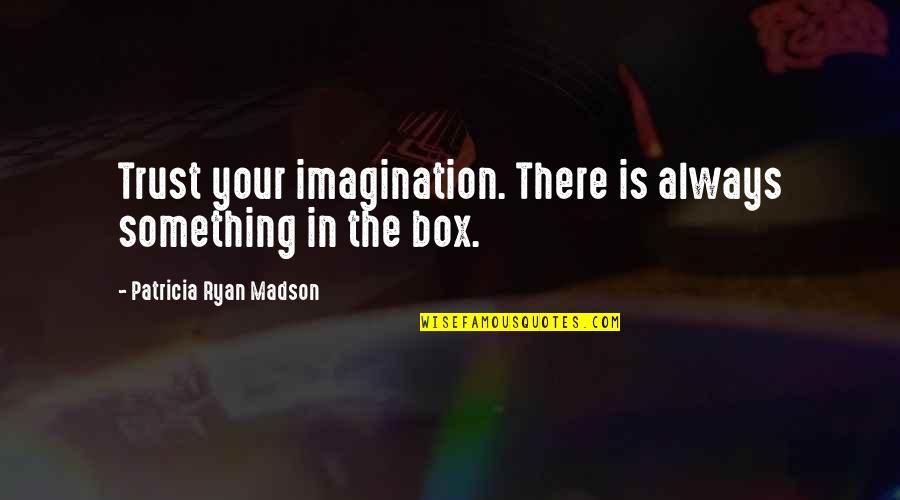 Alkanes Quotes By Patricia Ryan Madson: Trust your imagination. There is always something in
