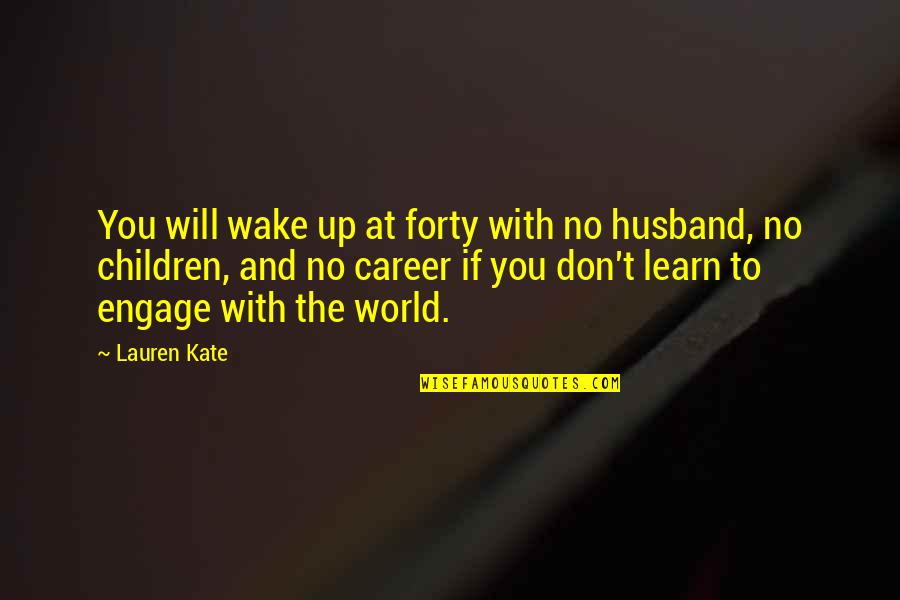 Alkhaldi Hospital Quotes By Lauren Kate: You will wake up at forty with no Alkhaldi Hospital Quotes By Lauren Kate: You will wake up at forty with no