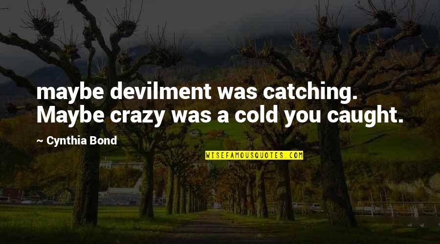 Alkhashab Quotes By Cynthia Bond: maybe devilment was catching. Maybe crazy was a