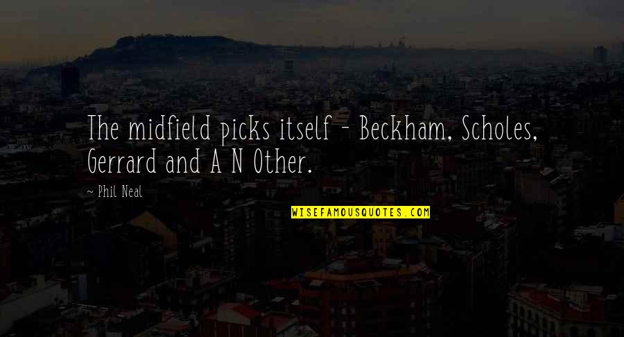 Alki Quotes By Phil Neal: The midfield picks itself - Beckham, Scholes, Gerrard
