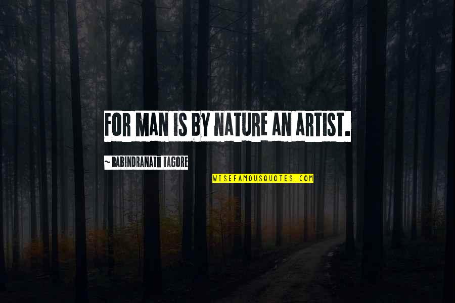 Alkibaides Quotes By Rabindranath Tagore: For man is by nature an artist.