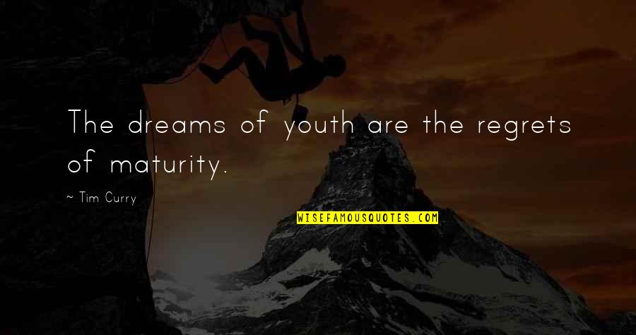 Alkistis Proto Quotes By Tim Curry: The dreams of youth are the regrets of Alkistis Proto Quotes By Tim Curry: The dreams of youth are the regrets of