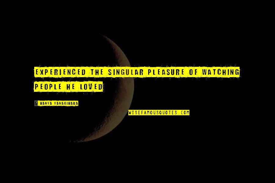 Alkohola Veikals Quotes By Hanya Yanagihara: Experienced the singular pleasure of watching people he