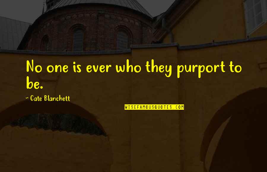 Alkoholiniai Quotes By Cate Blanchett: No one is ever who they purport to Alkoholiniai Quotes By Cate Blanchett: No one is ever who they purport to