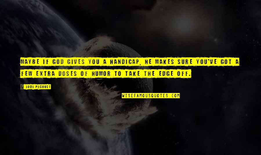 Alkoholiniai Quotes By Jodi Picoult: Maybe if God gives you a handicap, he Alkoholiniai Quotes By Jodi Picoult: Maybe if God gives you a handicap, he