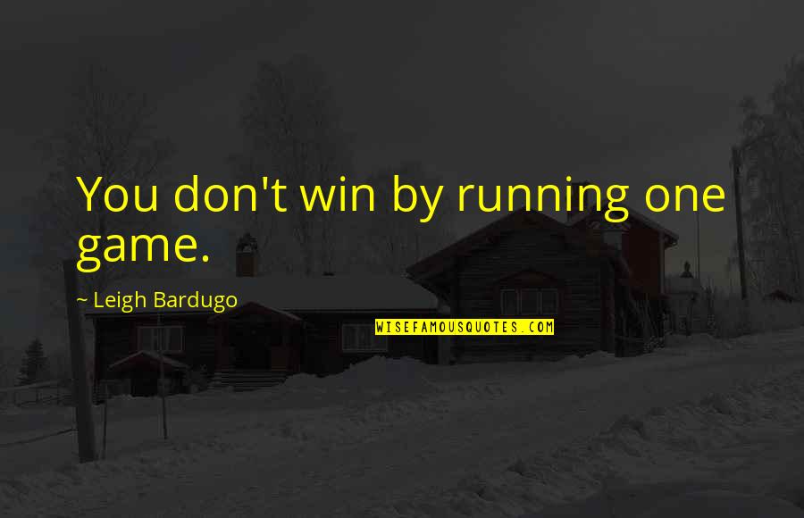 Alkoholio Formule Quotes By Leigh Bardugo: You don't win by running one game. Alkoholio Formule Quotes By Leigh Bardugo: You don't win by running one game.