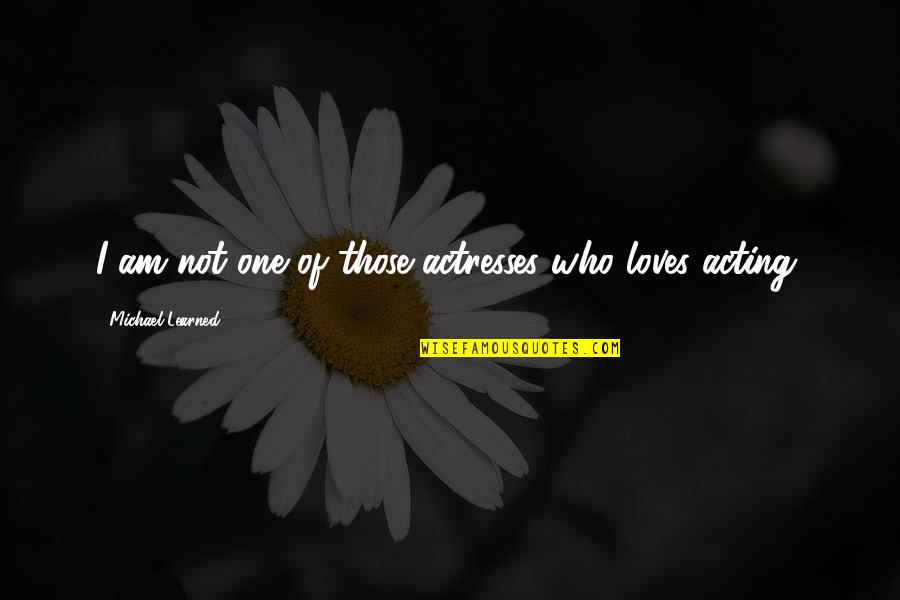 Alkolik Game Quotes By Michael Learned: I am not one of those actresses who Alkolik Game Quotes By Michael Learned: I am not one of those actresses who