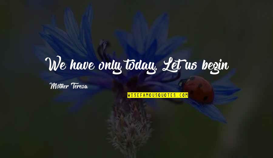 Alkolik Game Quotes By Mother Teresa: We have only today. Let us begin Alkolik Game Quotes By Mother Teresa: We have only today. Let us begin