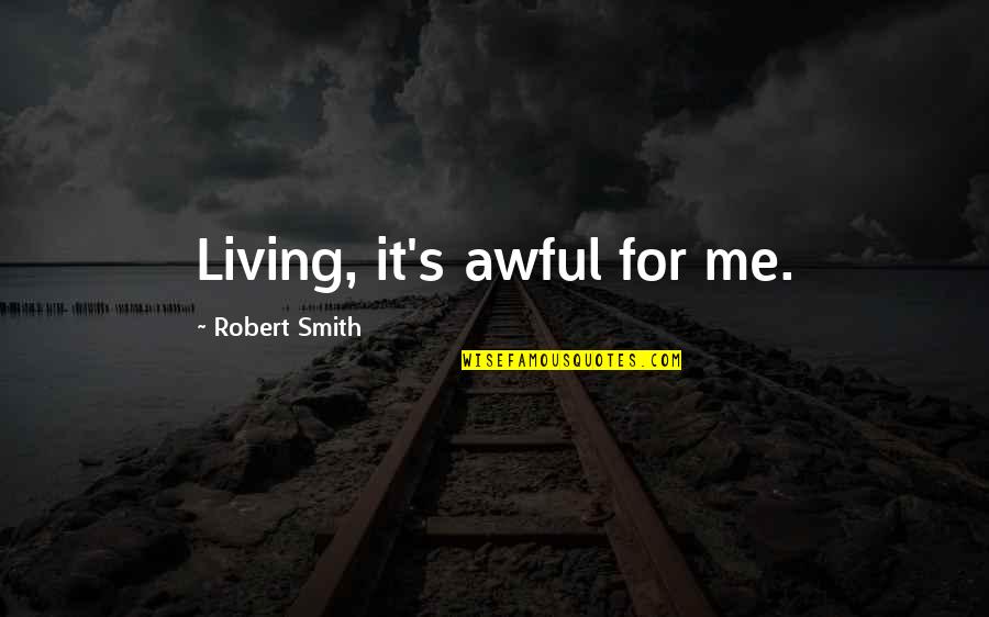 Alkoutlet Quotes By Robert Smith: Living, it's awful for me.