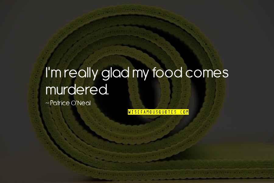 Alkyl Polyglucoside Quotes By Patrice O'Neal: I'm really glad my food comes murdered. Alkyl Polyglucoside Quotes By Patrice O'Neal: I'm really glad my food comes murdered.