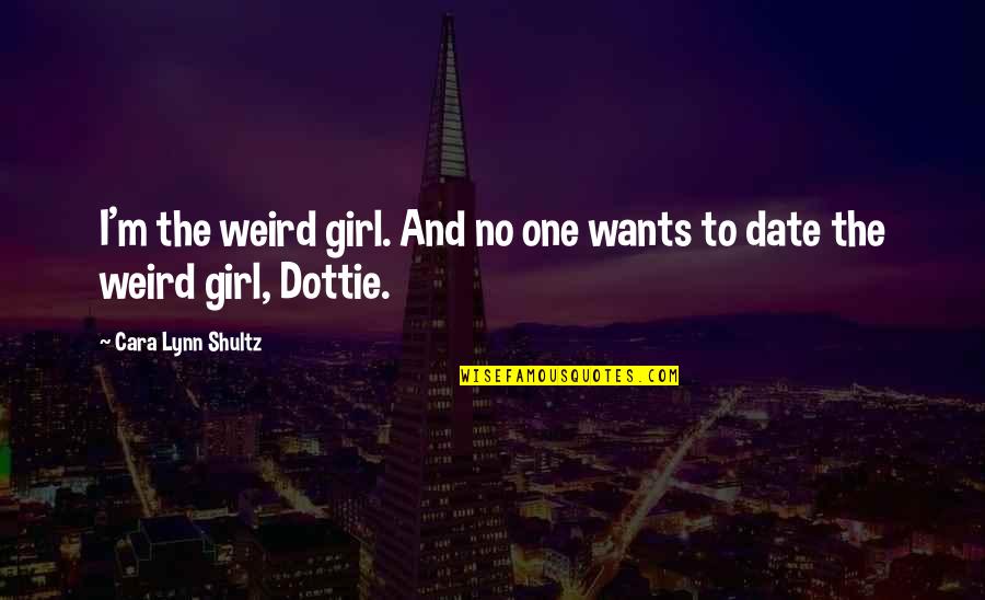 All A Girl Ever Wants Quotes By Cara Lynn Shultz: I'm the weird girl. And no one wants