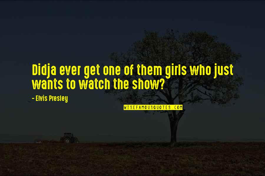All A Girl Really Wants Quotes By Elvis Presley: Didja ever get one of them girls who