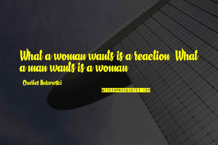 All A Man Wants From A Woman Quotes By Charles Bukowski: What a woman wants is a reaction. What