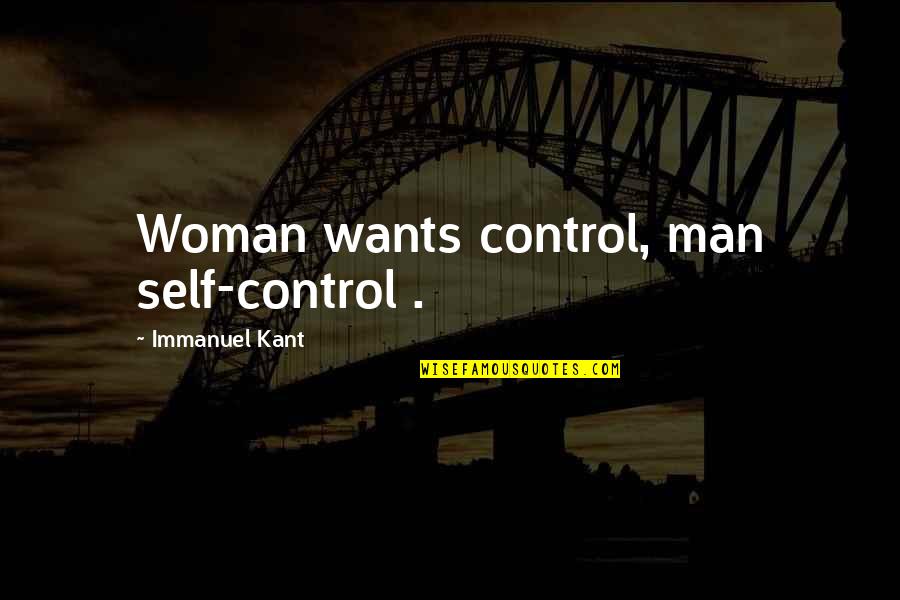All A Man Wants From A Woman Quotes By Immanuel Kant: Woman wants control, man self-control .