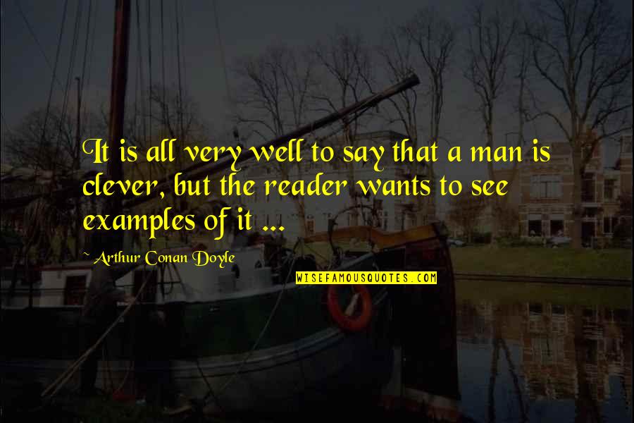 All A Man Wants Quotes By Arthur Conan Doyle: It is all very well to say that