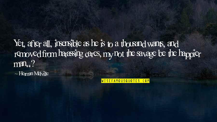All A Man Wants Quotes By Herman Melville: Yet, after all, insensible as he is to