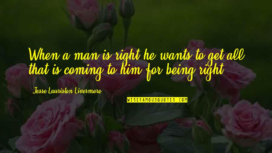 All A Man Wants Quotes By Jesse Lauriston Livermore: When a man is right he wants to