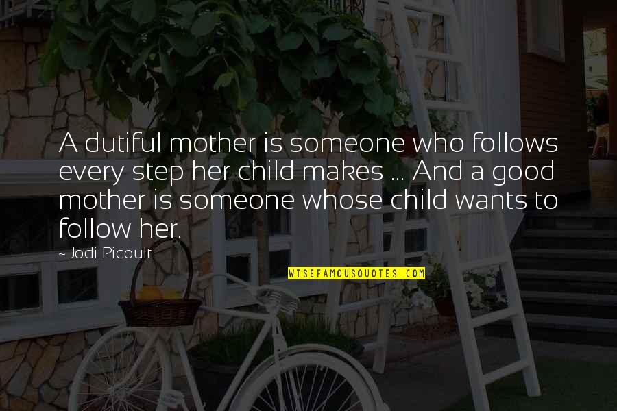 All A Mother Wants Quotes By Jodi Picoult: A dutiful mother is someone who follows every