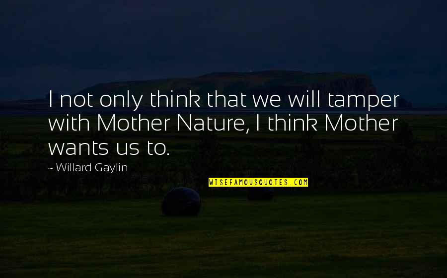 All A Mother Wants Quotes By Willard Gaylin: I not only think that we will tamper
