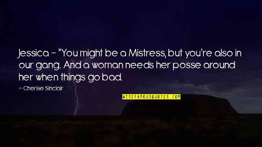 All A Woman Needs Quotes By Cherise Sinclair: Jessica - "You might be a Mistress, but