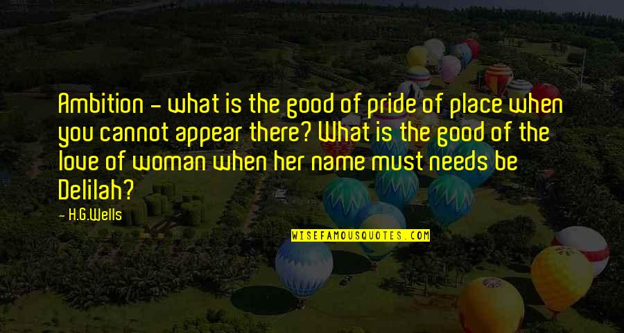 All A Woman Needs Quotes By H.G.Wells: Ambition - what is the good of pride
