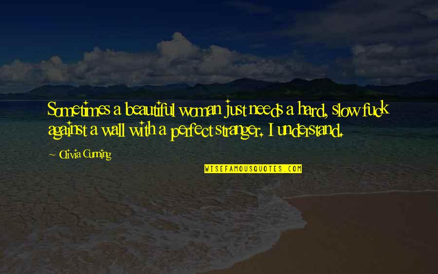 All A Woman Needs Quotes By Olivia Cunning: Sometimes a beautiful woman just needs a hard,