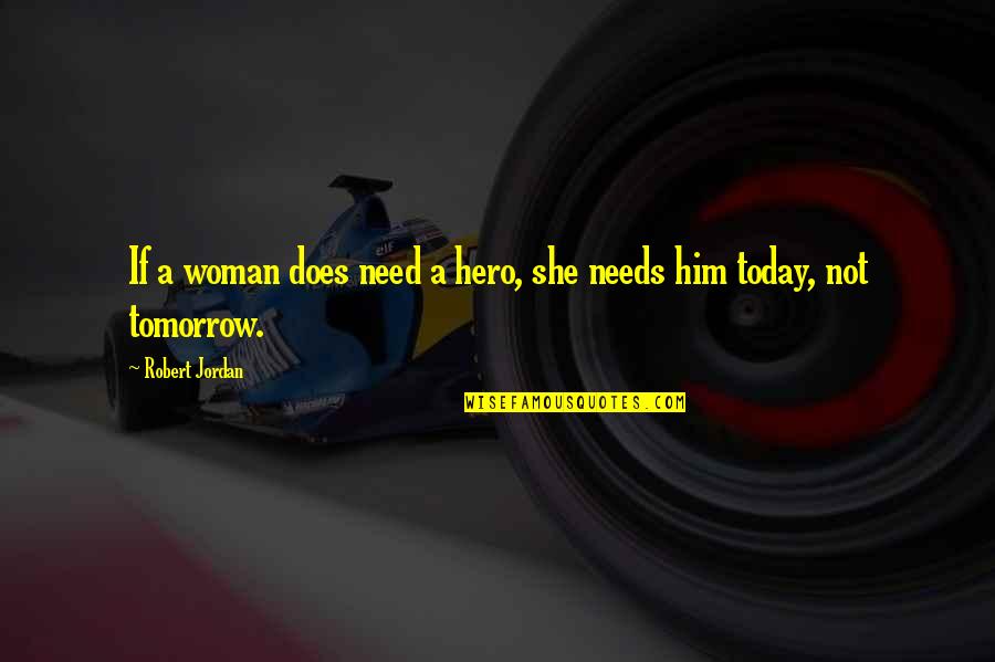 All A Woman Needs Quotes By Robert Jordan: If a woman does need a hero, she