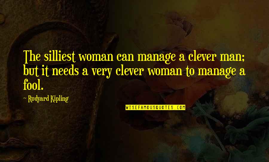 All A Woman Needs Quotes By Rudyard Kipling: The silliest woman can manage a clever man;