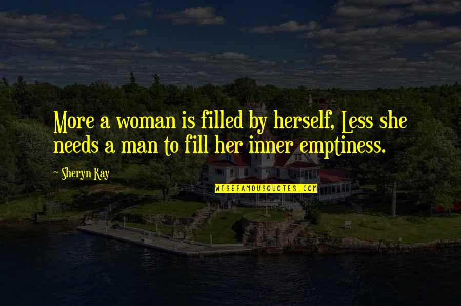 All A Woman Needs Quotes By Sheryn Kay: More a woman is filled by herself, Less