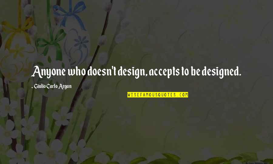 All Aatrox Quotes By Giulio Carlo Argan: Anyone who doesn't design, accepts to be designed.