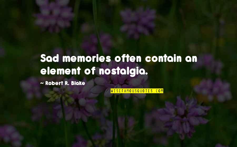 All Abathur Quotes By Robert R. Blake: Sad memories often contain an element of nostalgia.