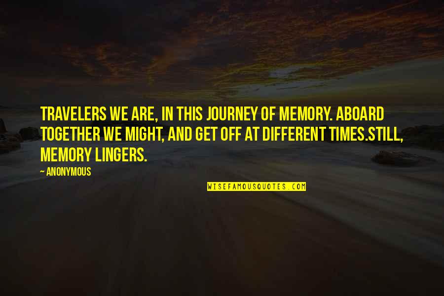 All Aboard Quotes By Anonymous: Travelers we are, in this journey of memory.