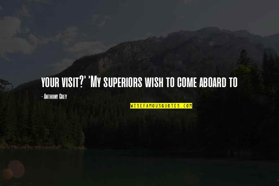 All Aboard Quotes By Anthony Grey: your visit?' 'My superiors wish to come aboard