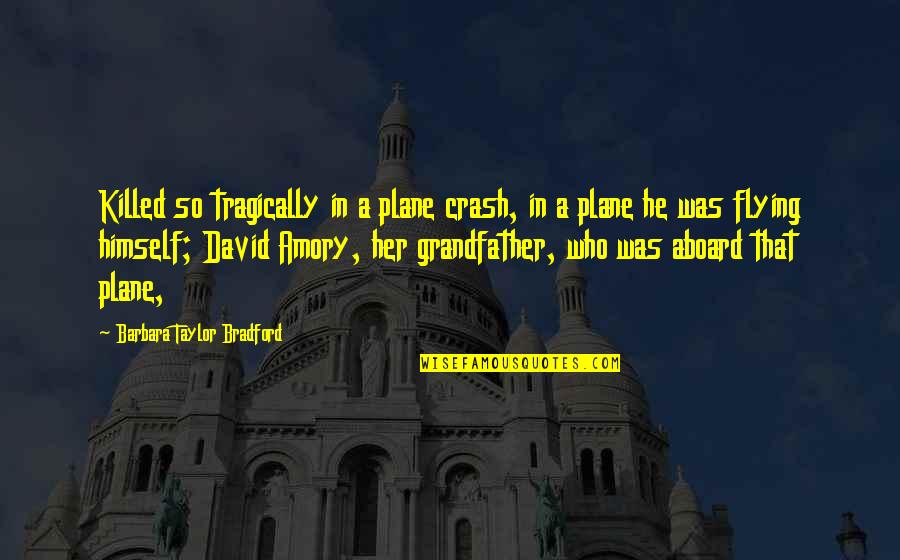 All Aboard Quotes By Barbara Taylor Bradford: Killed so tragically in a plane crash, in