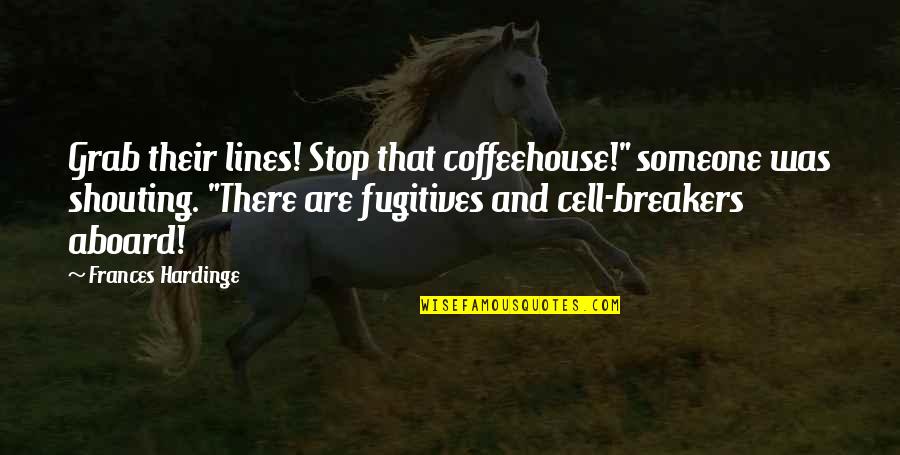 All Aboard Quotes By Frances Hardinge: Grab their lines! Stop that coffeehouse!" someone was