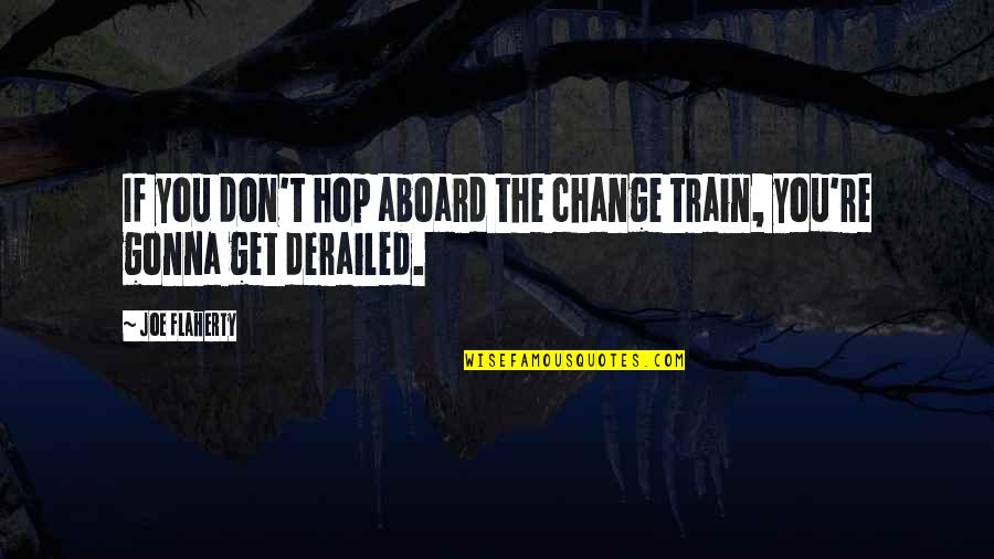 All Aboard Quotes By Joe Flaherty: If you don't hop aboard the change train,