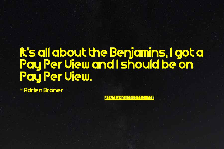 All About Benjamins Quotes By Adrien Broner: It's all about the Benjamins, I got a